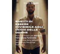 Smetti di Essere Invisibile agli Occhi delle Donne: Manuale Pratico per Attrarre l'Attenzione Femminile Avvalendosi della Salienza e dell'Energia Personale Potenziata