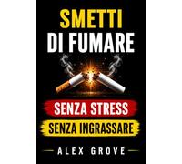 SMETTI DI FUMARE: Senza Stress e Senza Ingrassare