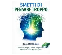 Smetti di Pensare Troppo: Diario Guidato per Calmarsi e Riprendere il Controllo