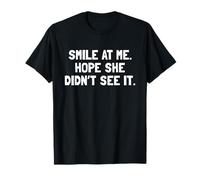 Smile at Me. Hope She Didn’t See It Funny Wife Joke T-Shirt