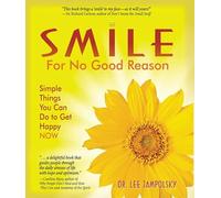 SMILE FOR NO GOOD REASON: Simple Things You Can Do to Get Happy Now
