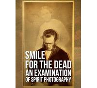 Smile for the Dead: An Examination of Spirit Photography