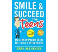 Smile & Succeed for Teens: Must-Know People Skills for Today's Wired World-A Crash Course in Face-To-Face Communication
