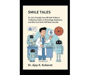 Smile Tales: Dr. A.K.'s Friendly Face-Off with AI Bots in Orthodontics: A Hilarious Satire on Technology, Orthodontics, Healthcare, and Why Your Brain Still Beats Any Bot