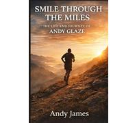 SMILE THROUGH THE MILES: THE LIFE AND JOURNEY OF ANDY GLAZE