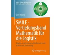 SMILE - Vertiefungsband Mathematik für die Logistik: Algebra, Analysis und Zahlentheorie in der praktischen Anwendung (Schule für Mathematik, Informatik, Logistik und Erfolg)