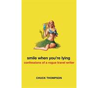 SMILE WHEN YOU'RE LYING: Confessions of a Rogue Travel Writer