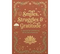 Smiles, Struggles & Gratitude: A real-life journal for the days you’re happy, the days you’re not, and everything in between.