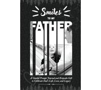 Smiles to my Father: A Guided Prompt Journal & Keepsake Gift to Celebrate Dad's Life, Love, and Legacy