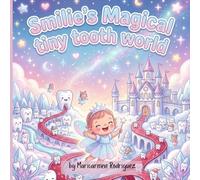 Smilie's Magical tiny tooth world.: A Sweet Rhyming Adventure That Teaches Kids the Magic of Brushing Their Teeth