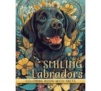Smiling Labradors Coloring Book: Adorable Modern Art Designs of Cute Puppy | Amazing Dogs and Flowers with Interesting Educational Facts for Animal Lovers