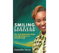 Smiling Through Depression: The Truth Behind the Smile. From Breakdown to Breakthrough.