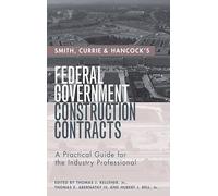 Smith, Currie & Hancock′s Federal Government Construction Contracts: A Practical Guide for the Industry Professional
