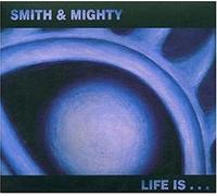 Smith & Mighty - Life Is...