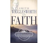 Smith Wigglesworth on Faith