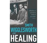 Smith Wigglesworth on Healing