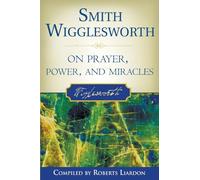 Smith Wigglesworth on Prayer, Power, and Miracles
