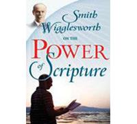 Smith Wigglesworth on the Power of Scripture