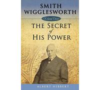 Smith Wigglesworth: Secret of His Power (Living Classics)