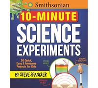 Smithsonian 10-Minute Science Experiments: 50+ quick, easy and awesome projects for kids (Steve Spangler Science Experiments for Kids)