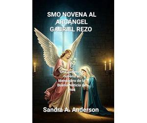 SMO NOVENA AL ARCÁNGEL GABRIEL REZO: Una poderosa novena al Mensajero de la Buena Noticia de Dios