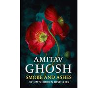 Smoke And Ashes: A Journey Through Hidden Histories: Opium's Hidden Histories