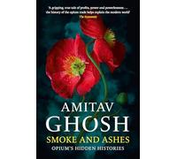 Smoke And Ashes : Opium's Hidden Histories