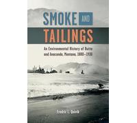 Smoke and Tailings: An Environmental History of Butte and Anaconda, Montana, 1880-1930 (Mining and Society Series)