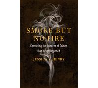 Smoke but No Fire: Convicting the Innocent of Crimes that Never Happened