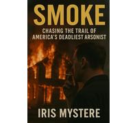 Smoke: Chasing the Trail of America’s Deadliest Arsonist