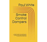 Smoke Control Dampers: A Guide for building users, building owners, developers, architects, consultants, designers, contractors, FM providers, building control, manufacturers and notified bodies