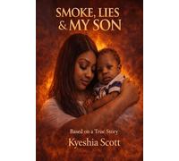 SMOKE, LIES, & MY SON: A mother’s true story of a stolen identity, a fire, and the miracle that saved her son.