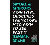Smoke & Mirrors: How Hype Obscures the Future and How to See Past It