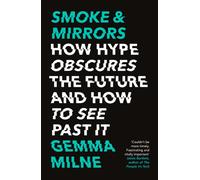Smoke & Mirrors : How Hype Obscures the Future and How to See Past It