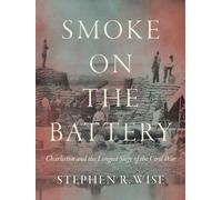 Smoke on the Battery : Charleston and the Longest Siege of the Civil War