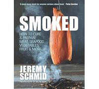 Smoked: How to Cure & Prepare Meat, Seafood, Vegetables, Fruit & More