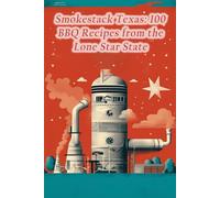 Smokestack Texas: 100 BBQ Recipes from the Lone Star State