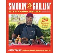 Smokin' and Grillin' with Aaron Brown: More Than 100 Spectacular Recipes for Cooking Outdoors