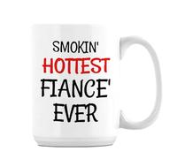 Smokin Hottest Fiance Ever, Gift for him, 15oz Ceramic Coffee, Tea Mug. (White Inside)