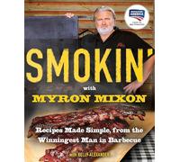 Smokin' with Myron Mixon: Recipes Made Simple, from the Winningest Man in Barbecue: A Cookbook