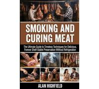 Smoking and Curing Meat: The Ultimate Guide to Timeless Techniques for Delicious, Forever Shelf-Stable Meat Preservation Without Refrigeration