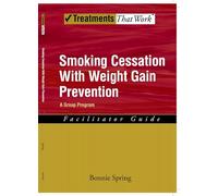 Smoking Cessation with Weight Gain Prevention: Facilitator Guide: Facilitator Guide: A Group Program (Treatments That Work)