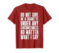 Smoking - Do Not Give Me A Cigarette Under Any Circumstances T-Shirt, Men, Cranberry Red, X-Large