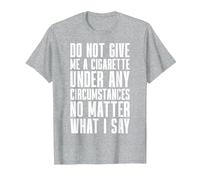 Smoking - Do Not Give Me A Cigarette Under Any Circumstances T-Shirt, Men, Heather Grey, X-Large