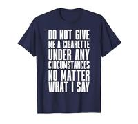 Smoking - Do Not Give Me A Cigarette Under Any Circumstances T-Shirt, Men, Navy Blue, Large