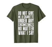 Smoking - Do Not Give Me A Cigarette Under Any Circumstances T-Shirt, Men, Olive Green, Small