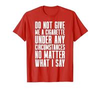 Smoking - Do Not Give Me A Cigarette Under Any Circumstances T-Shirt, Men, Red, X-Large