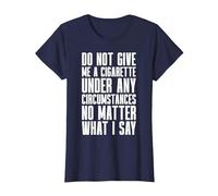 Smoking - Do Not Give Me A Cigarette Under Any Circumstances T-Shirt, Women, Navy Blue, Small
