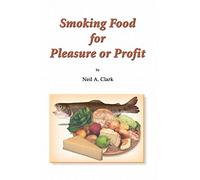 Smoking Food for Pleasure or Profit: How to smoke fish, oysters, mussels, cheese, ham, bacon, sausage and salmon, complete with recipes and diagrams