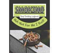 Smoking, Nah Not For Me I Quit!: Stop Smoking Logbook To Help You Through The Early Days Of Recovery